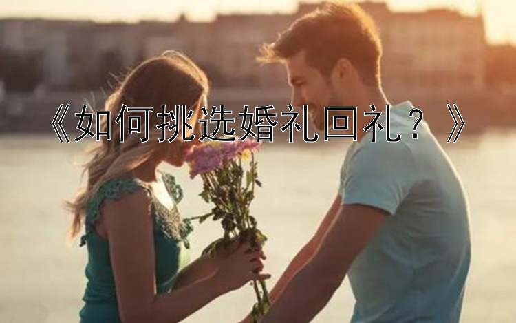 《如何挑选婚礼回礼？》